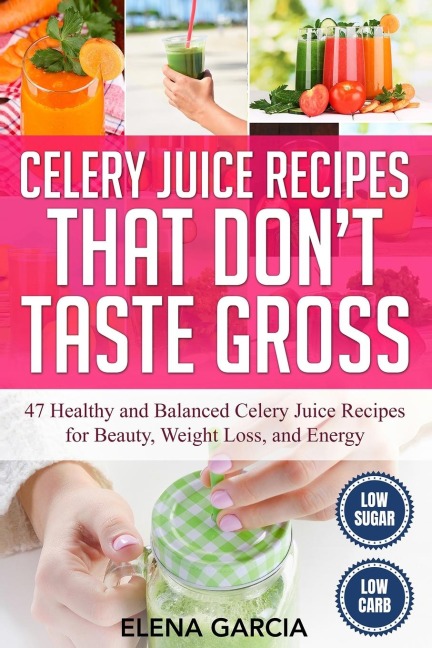 Celery Juice Recipes That Dont Taste Gross: 47 Healthy and Balanced Celery Juice Recipes for Beauty, Weight Loss and Energy