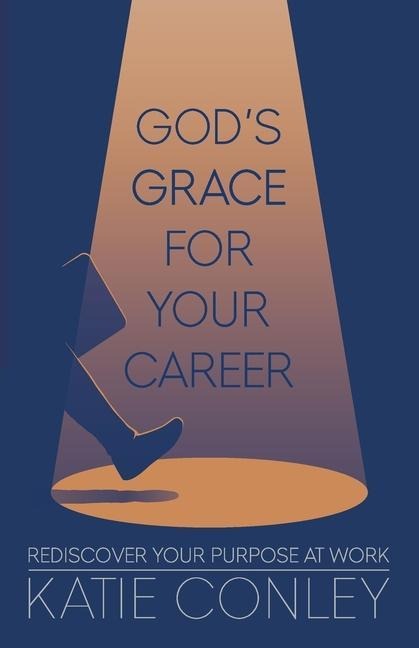 Gods GRACE For Your Career: Rediscover Your Purpose at Work