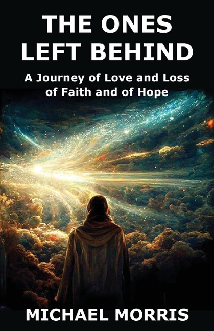 The Ones Left Behind: A Journey of Love and Loss of Faith and of Hope