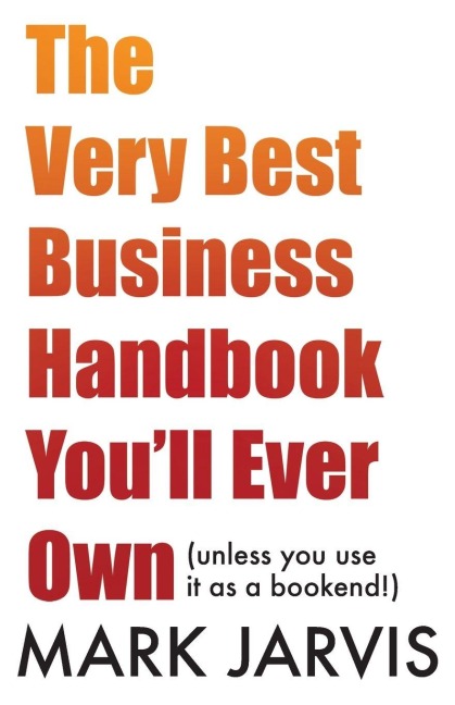 The Very Best Business Handbook Youll Ever Own (unless you use it as a bookend)