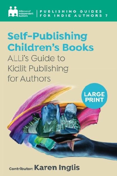 Self-Publishing a Childrens Book: ALLis Guide to Kidlit Publishing for Authors