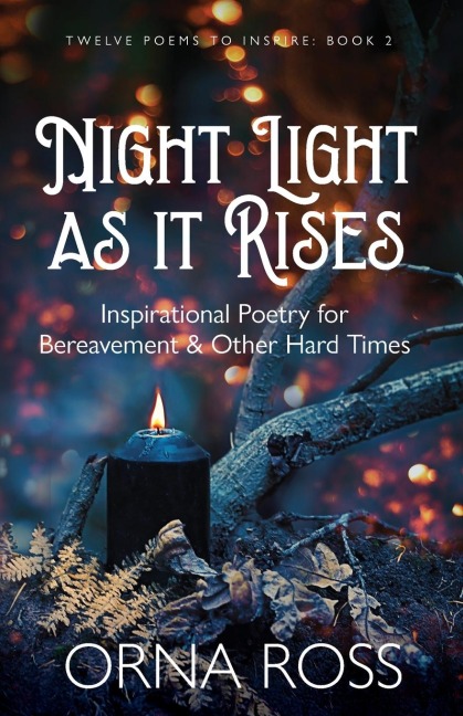 Night Light As It Rises: Inspirational Poetry for Bereavement and Other Hard Times