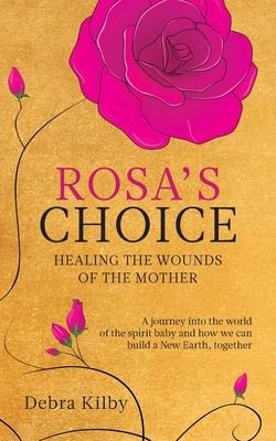 Rosas Choice: A journey to the world of the spirit baby and how we can build a New Earth, together
