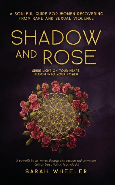 Shadow & Rose: A Soulful Guide for Women Recovering from Rape and Sexual Violence