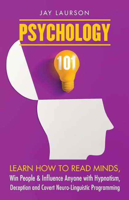 Psychology 101: Learn How to Read Minds, Win People & Influence Anyone with Hypnotism, Deception and Covert Neuro-Linguistic Programming