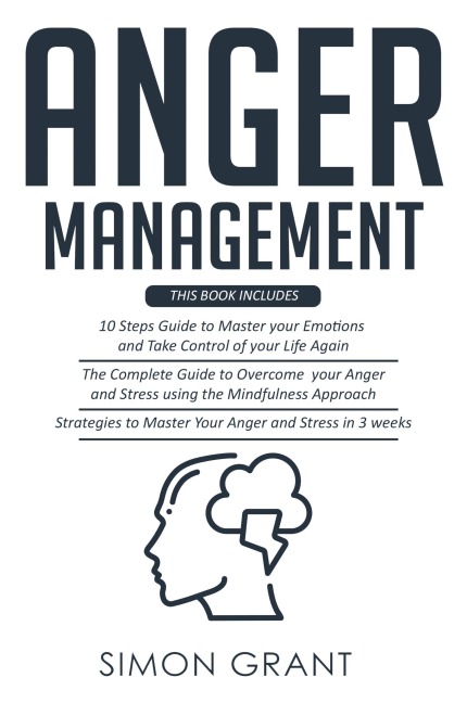 ANGER MANAGEMENT: 3 Books in 1 - Guide to Master Your Emotions + Overcome Your Anger using the Mindfulness Approach +Strategies to Master Your Anger in 3 Weeks
