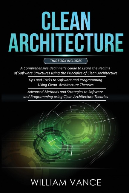 CLEAN ARCHITECTURE: 3 Books in 1 - Beginners Guide to Learn Software Structures +Tips and Tricks to Software Programming +Advanced Methods to Software Programming Using Clean Architecture Theories
