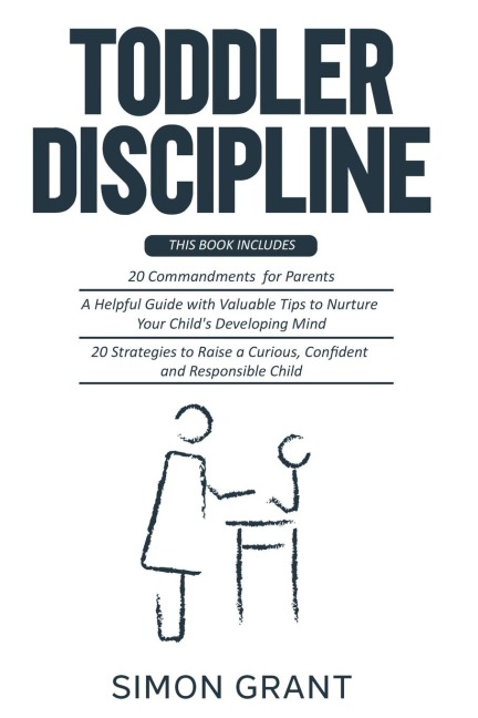 TODDLER DISCIPLINE: 3 Books in 1 - 20 commandments for Parents + A Guide with Valuable Tips to Nurture Your Childs Developing Mind + Strategies to Raise a Curious, Confident and Responsible Child