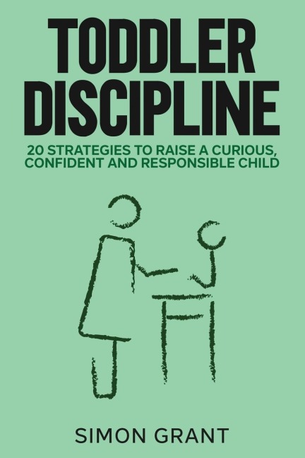 TODDLER DISCIPLINE: 20 Strategies to Raise a Curious, Confident and Responsible Child