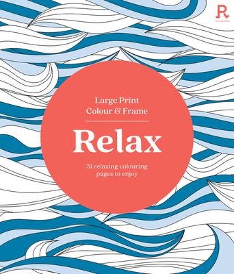 Large Print Colour & Frame - Relax: 31 Relaxing Colouring Pages to Enjoy