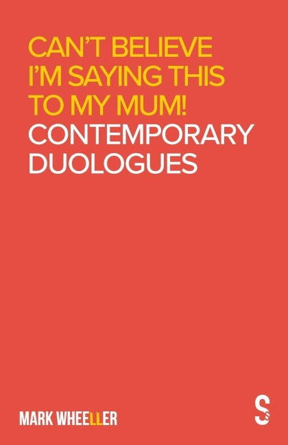 Can't Believe I'm Saying This to My Mum: Mark Wheeller Contemporary Duologues