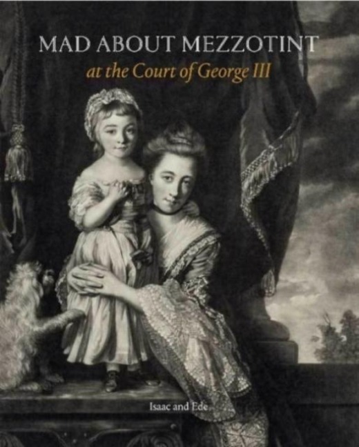 Mad about Mezzotint: At the Court of George III