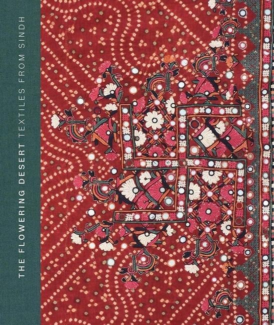 The Flowering Desert: Textiles From Sindh: Second Edition