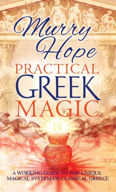 PRACTICAL GREEK MAGIC: A Working Guide to the Unique Magical System of Classical Greece