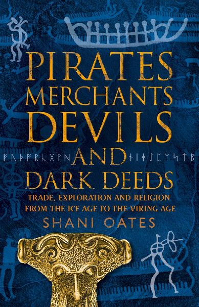 PIRATES MERCHANTS DEVILS AND DARK DEEDS: Trade, Exploration and Religion from the Ice Age to the Viking Age