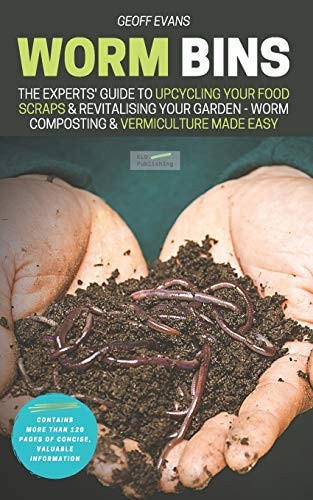 Worm Bins The Experts' Guide To Upcycling Your Food Scraps & Revitalising Your Garden - Worm Composting & Vermiculture Made Easy