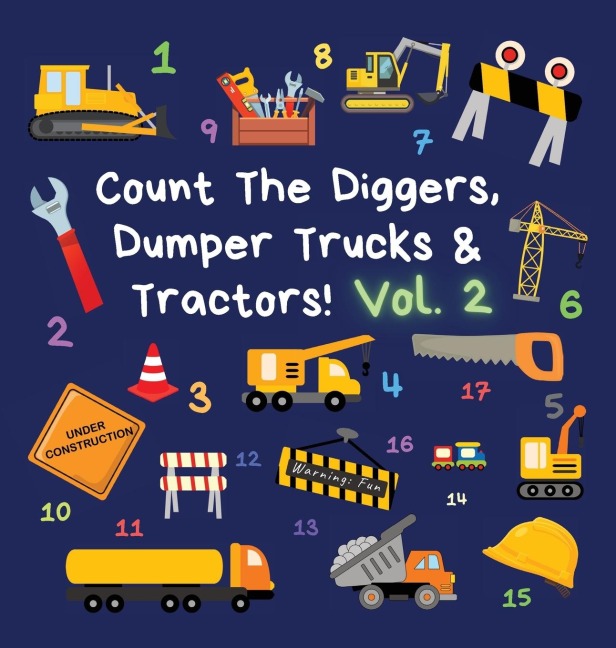Count The Diggers, Dumper Trucks &amp; Tractors! Volume 2: A Fun Activity Book for 2-5 Year Olds