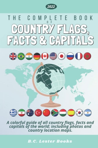 The Complete Book of Country Flags, Facts and Capitals A Colorful Guide of All Country Flags, Facts and Capitals of the World Including Photos and Country Location Maps.