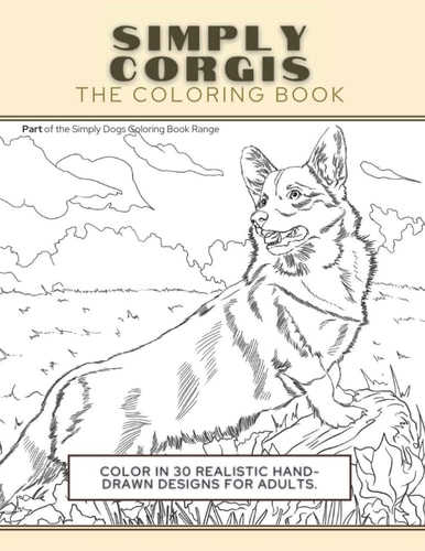 Simply Corgis The Coloring Book: Color In 30 Realistic Hand-Drawn Designs For Adults. A Creative and Fun Book for Yourself and Gift for Corgi Dog Lovers.