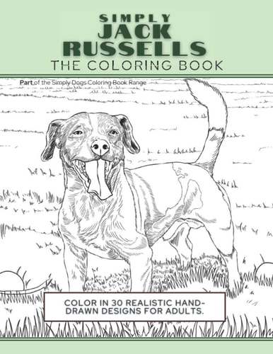 Simply Jack Russells The Coloring Book: Color In 30 Realistic Hand-Drawn Designs For Adults. A Creative and Fun Book for Yourself and Gift for Jack Russell Terrier Dog Lovers.