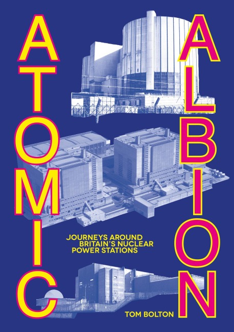 Atomic Albion: Journeys Around Britains Nuclear Power Stations