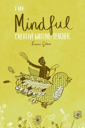The Mindful Creative Writing Teacher A Toolkit for Creativity and Wellbeing