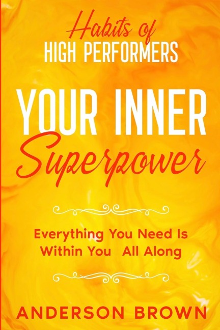 Habits of High Performers: Your Inner Superpower - Everything You Need Is Within Your All ALong