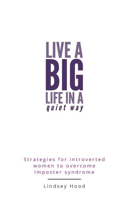 Live a Big Life In A Quiet Way: Strategies for introverted women to overcome imposter syndrome