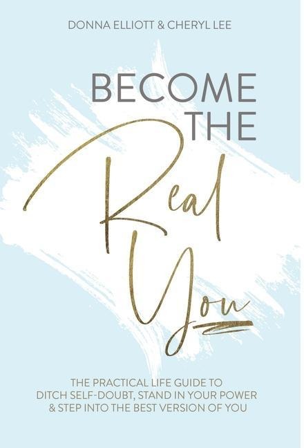 Become the Real You: The Practical Life Guide to Ditch Self Doubt, Stand in Your Power & Step into The Best Version of You