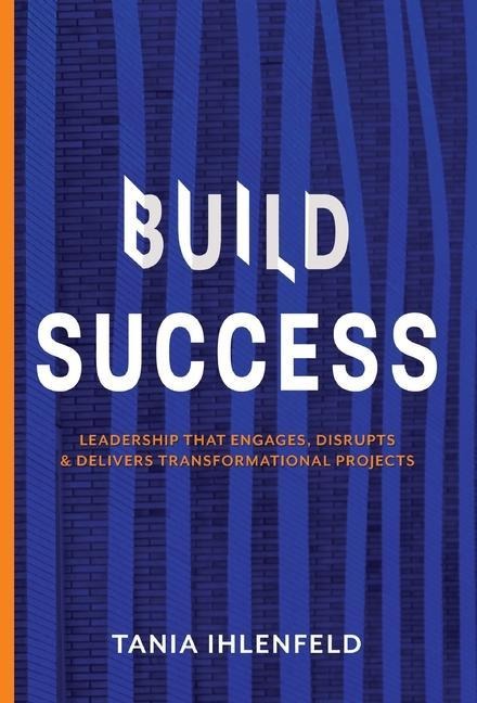 BUILD SUCCESS: Leadership that engages, disrupts & delivers transformational projects
