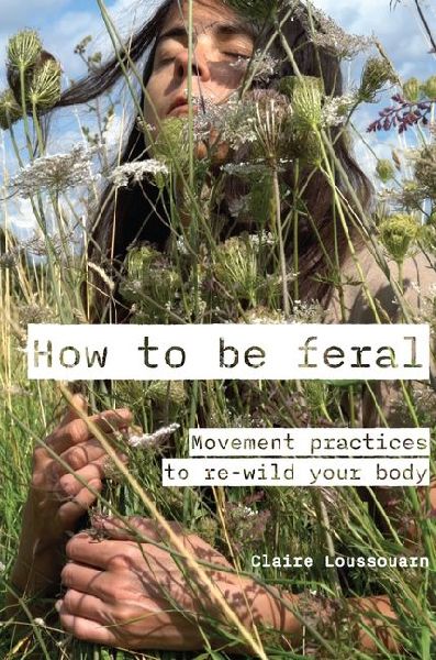How to be feral: Movement practices to re-wild your body