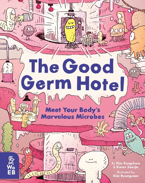 The Good Germ Hotel: Meet Your Bodys Marvelous Microbes