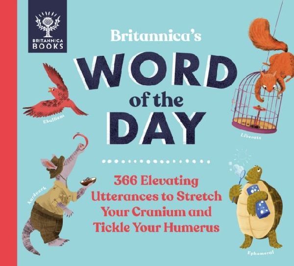 Britannicas Word of the Day: 366 Elevating Utterances to Stretch Your Cranium and Tickle Your Humerus