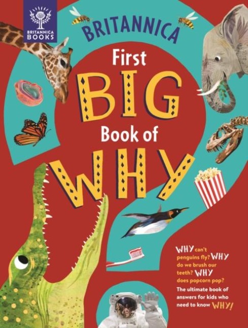 Britannica First Big Book of Why: Why cant penguins fly? Why do we brush our teeth? Why does popcorn pop? The ultimate book of answers for kids who need to know WHY!