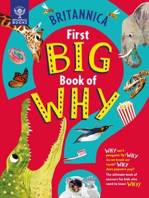 Britannicas First Big Book of Why: Why Cant Penguins Fly? Why Do We Brush Our Teeth? Why Does Popcorn Pop? the Ultimate Book of Answers for Kids Who Need to Know Why!