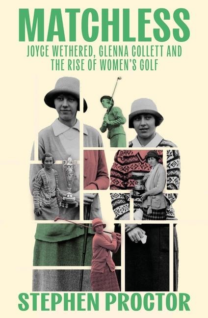 Matchless: Joyce Wethered, Glenna Collett and the Rise of Womens Golf