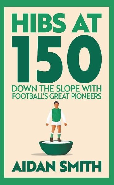 Hibs at 150: Down the Slope with Footballs Great Pioneers