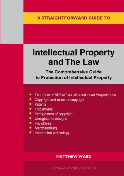 Intellectual Property and the Law: The Comprehensive Guide to Protection of Intellectual Property