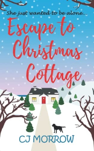 Escape to Christmas Cottage A Cosy Christmas Romantic Comedy about Letting Go of the Past