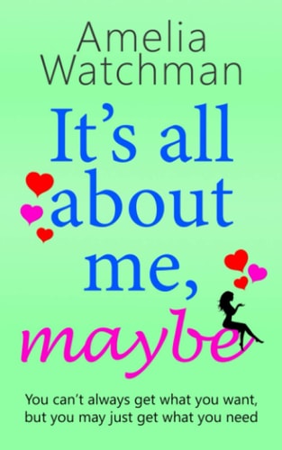 It's All about Me, Maybe A Heartwarming Romantic Comedy about Love, Family and Friendship