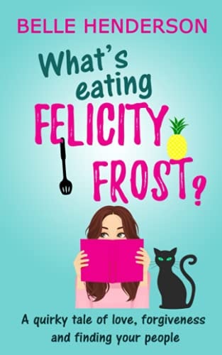 What's Eating Felicity Frost? A Quirky Tale of Love, Forgiveness and Finding Your People