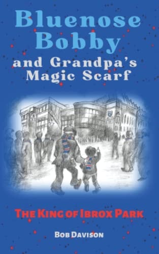 Bluenose Bobby and Grandpa's Magic Scarf The King of Ibrox Park