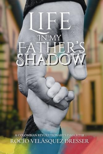 Life in My Father's Shadow A Colombian Revolutionary's Daughter