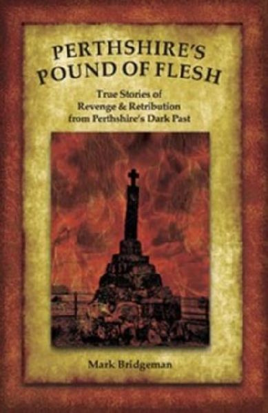 Perthshire's Pound of Flesh: TRUE TALES OF MURDER, REVENGE AND RETRIBUTION FROM PERTHSHIRE'S DARK PAST