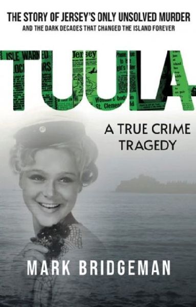 TUULA A True Crime Tragedy: The Story of Jerseys Only Unsolved Murder and the Dark Decades That Changed the Island Forever