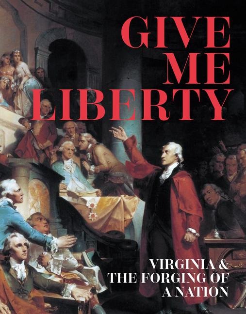 Give Me Liberty: Virginia & the Forging of a Nation