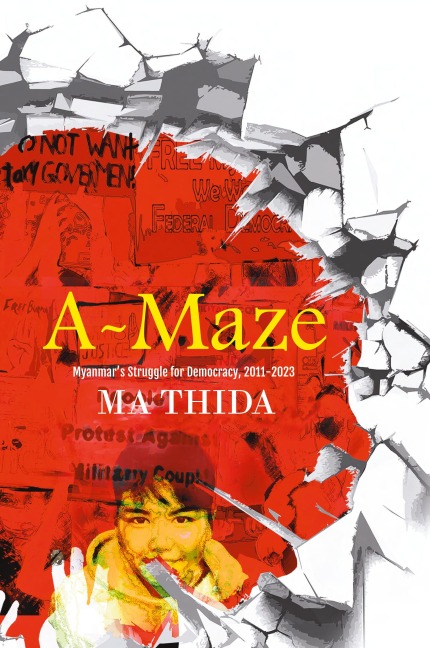 A-Maze: Myanmars Struggle for Democracy, 2011-2023