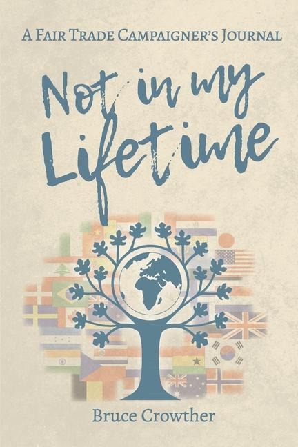 Not in My Lifetime: A Fair Trade Campaigners Journal