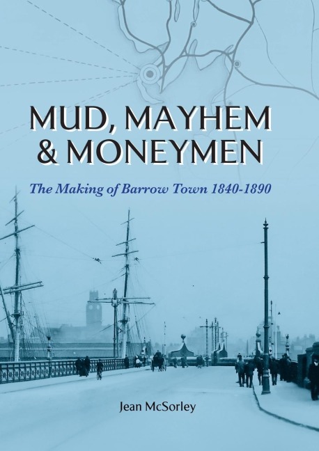 Mud, Mayhem & Moneymen: The Making of Barrow Town 1840-1890