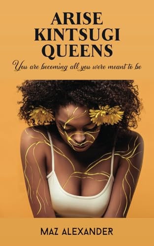Arise Kintsugi Queens You Are Becoming All You Were Meant to Be